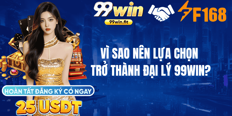Vì sao nên lựa chọn trở thành đại lý 99Win?