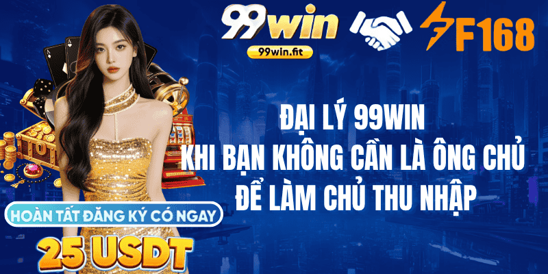 Đại lý 99Win – Khi bạn không cần là ông chủ để làm chủ thu nhập