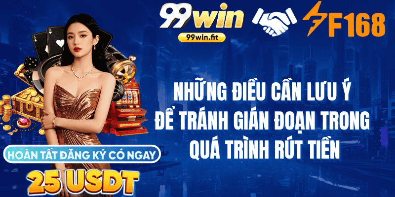 Những điều cần lưu ý để tránh gián đoạn trong quá trình rút tiền